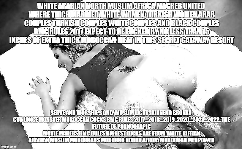 Bmc Big Muslim Moroccan Cocks Bmc Sluts 2017 1 Pics