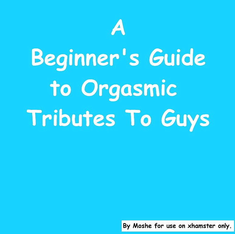A Girls Beginner's Guide To Orgasmic Tributing The Guys adult photos